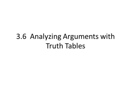 3.6 Analyzing Arguments with Truth Tables