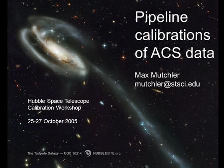 Pipeline calibrations of ACS data Max Mutchler Hubble Space Telescope Calibration Workshop 25-27 October 2005.