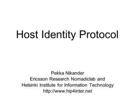 Host Identity Protocol Pekka Nikander Ericsson Research Nomadiclab and Helsinki Institute for Information Technology