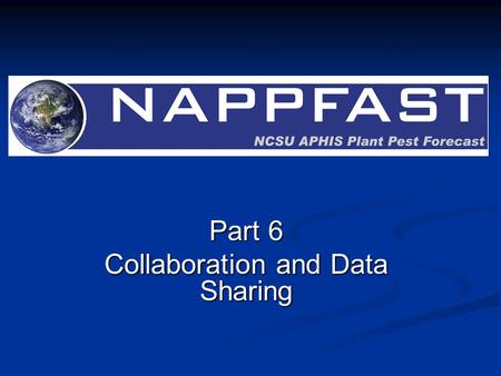 Part 6 Collaboration and Data Sharing. NAPPFAST Sharing NAPPFAST NAPPFAST CAPS TOP 50 Risk Mapping Project CAPS TOP 50 Risk Mapping Project NAPPFAST MAPVIEW.
