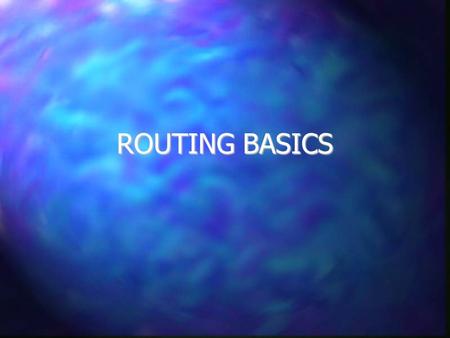 ROUTING BASICS. Why are Routers Necessary? One of the key components of the technical infrastructure of the network One of the key components of the technical.