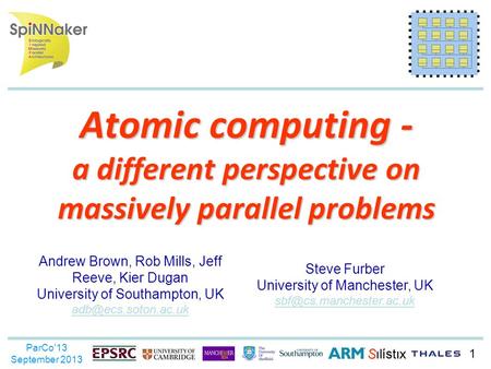 1 ParCo'13 September 2013 Atomic computing - a different perspective on massively parallel problems Andrew Brown, Rob Mills, Jeff Reeve, Kier Dugan University.