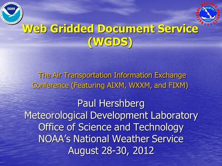 Web Gridded Document Service (WGDS) The Air Transportation Information Exchange Conference (Featuring AIXM, WXXM, and FIXM) Paul Hershberg Meteorological.