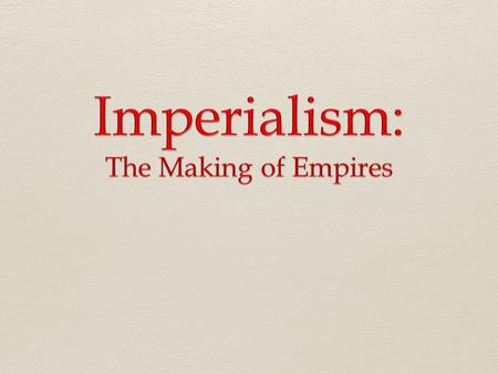 A. What is Imperialism?  Imperialism is: the process by which powerful countries build empires by dominating the political, economic and cultural life.