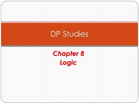 Chapter 8 Logic DP Studies. Content A Propositions B Compound propositions C Truth tables and logical equivalence D Implication and equivalence E Converse,