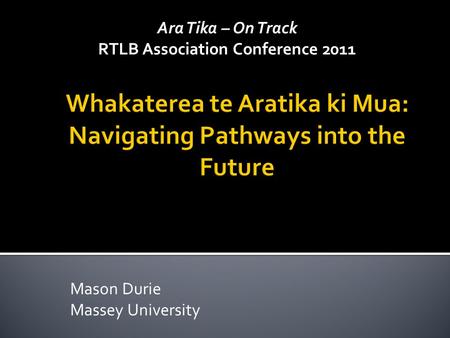 Ara Tika – On Track RTLB Association Conference 2011 Mason Durie Massey University.