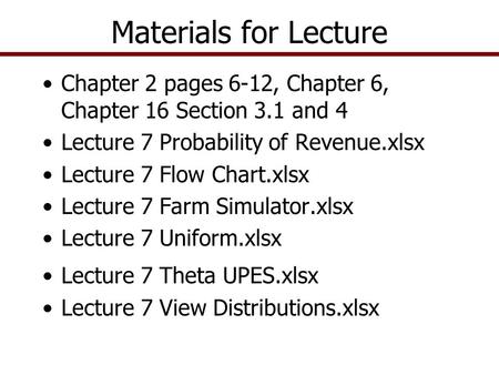 Materials for Lecture Chapter 2 pages 6-12, Chapter 6, Chapter 16 Section 3.1 and 4 Lecture 7 Probability of Revenue.xlsx Lecture 7 Flow Chart.xlsx Lecture.