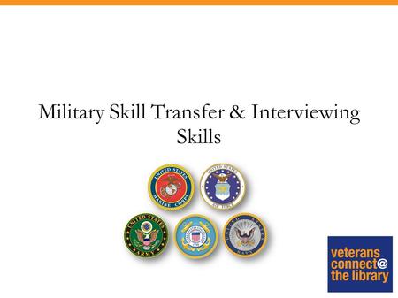 Military Skill Transfer & Interviewing Skills. 71.2% of Gulf War II era veterans are working in a field unrelated to their military career. U.S. Bureau.