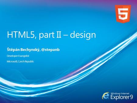 HTML5, part II – design Štěpán Developer Evangelist Microsoft, Czech Republic.
