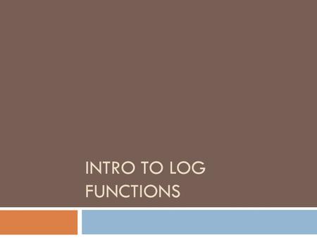 INTRO TO LOG FUNCTIONS. Sect 5.10 on p. 451 The assumption.