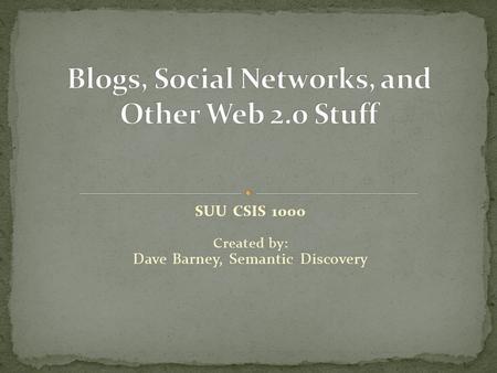 SUU CSIS 1000 Created by: Dave Barney, Semantic Discovery.