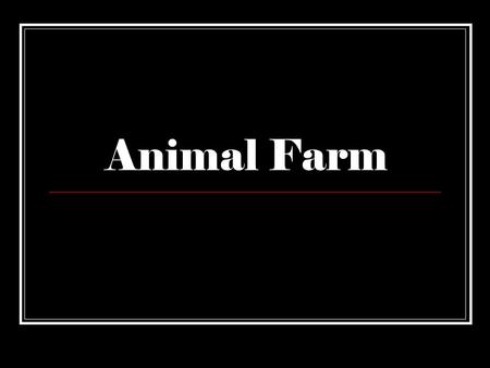 Animal Farm. George Orwell Born in 1903, died in 1950 English novelist and journalist Famous focus: totalitarianism a political system where the state,