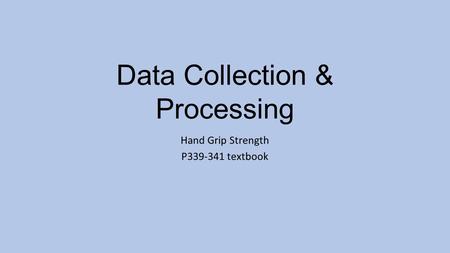 Data Collection & Processing Hand Grip Strength P339-341 textbook.