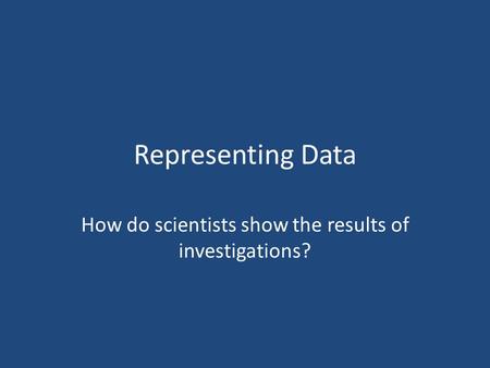How do scientists show the results of investigations?