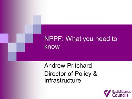 NPPF: What you need to know Andrew Pritchard Director of Policy & Infrastructure.