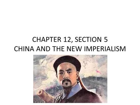 CHAPTER 12, SECTION 5 CHINA AND THE NEW IMPERIALISM