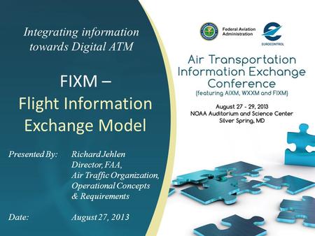 Integrating information towards Digital ATM FIXM – Flight Information Exchange Model Presented By: Richard Jehlen Director, FAA, Air Traffic Organization,