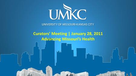 Curators’ Meeting | January 28, 2011 Advancing Missouri’s Health.