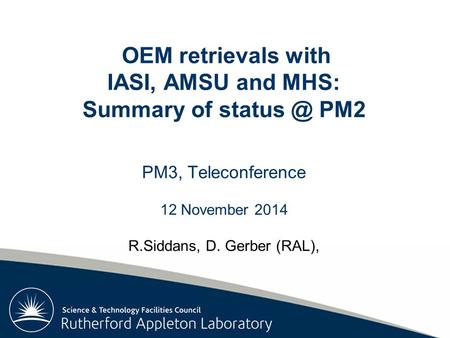 Rutherford Appleton Laboratory OEM retrievals with IASI, AMSU and MHS: Summary of PM2 PM3, Teleconference 12 November 2014 R.Siddans, D. Gerber.