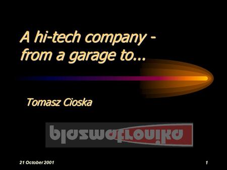 21 October 20011 A hi-tech company - from a garage to... Tomasz Cioska.