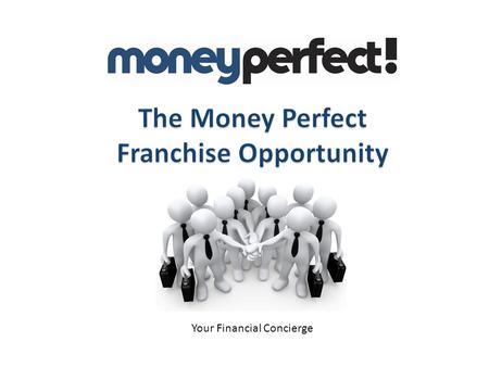 Your Financial Concierge.  Build your own substantial business  Make your franchise as successful as you want to it to be  Earn a passive income ‘money.