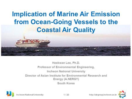 Incheon National Universityhttp://airgroup.incheon.ac.kr1 / 20 Implication of Marine Air Emission from Ocean-Going Vessels to the Coastal Air Quality Heekwan.