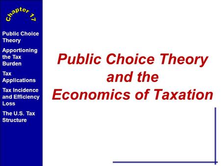 Public Choice Theory Apportioning the Tax Burden Tax Applications Tax Incidence and Efficiency Loss The U.S. Tax Structure Public Choice Theory and the.