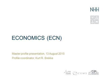 ECONOMICS (ECN) Master profile presentation, 13 August 2015 Profile coordinator, Kurt R. Brekke.