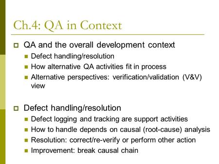 Ch.4: QA in Context  QA and the overall development context Defect handling/resolution How alternative QA activities fit in process Alternative perspectives: