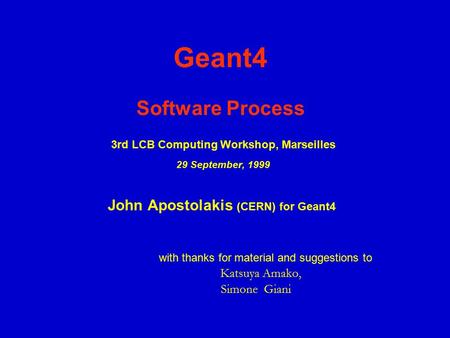 Geant4 Software Process 3rd LCB Computing Workshop, Marseilles 29 September, 1999 John Apostolakis (CERN) for Geant4 with thanks for material and suggestions.
