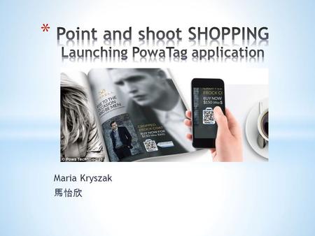Maria Kryszak 馬怡欣. * Powatag is a shopping application of a new generation. * It allows shoppers to buy products by pointing their phone at adverts. *