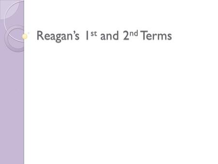 Reagan’s 1 st and 2 nd Terms. Reagan’s Political Career When Ronald Reagan began his career as a movie actor in Hollywood, he became actively involved.