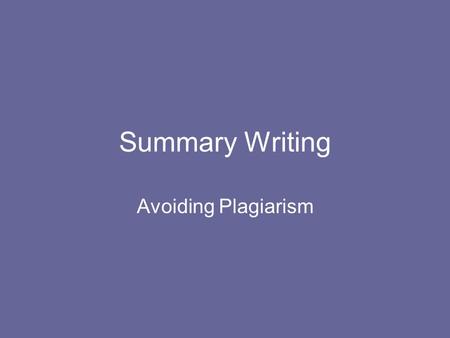 Summary Writing Avoiding Plagiarism. Step One: Underline Once you clearly understand the writer's major point (or purpose) for writing, read the article.
