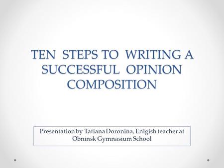 TEN STEPS TO WRITING A SUCCESSFUL OPINION COMPOSITION