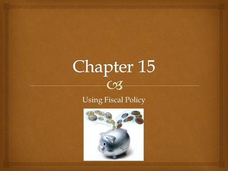 Using Fiscal Policy.   Fiscal Policy is the federal government’s use of taxes and government spending to affect the economy.  There are three primary.