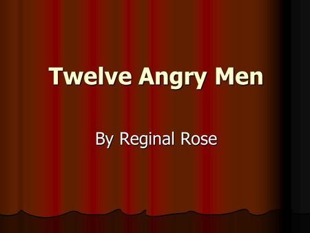 Twelve Angry Men By Reginal Rose. The Case Teenage boy is on trial for the murder of his father. The boy supposedly stabbed his father to death. Teenage.