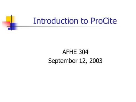 Introduction to ProCite AFHE 304 September 12, 2003.