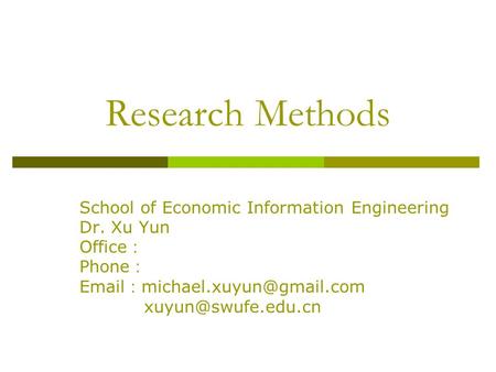 Research Methods School of Economic Information Engineering Dr. Xu Yun Office ： Phone ：  ：