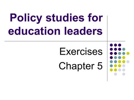 Policy studies for education leaders Exercises Chapter 5.