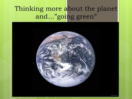 Thinking more about the planet and…”going green”.
