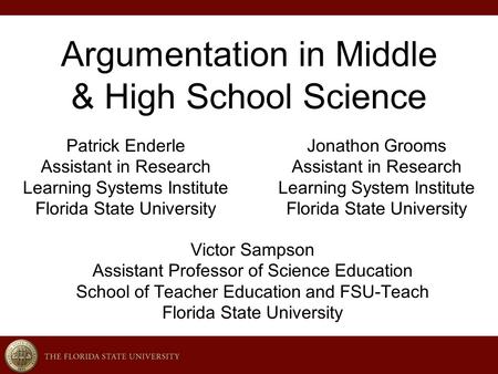 Argumentation in Middle & High School Science Victor Sampson Assistant Professor of Science Education School of Teacher Education and FSU-Teach Florida.