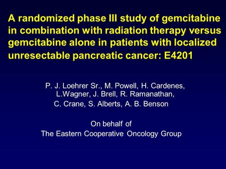 A randomized phase III study of gemcitabine in combination with radiation therapy versus gemcitabine alone in patients with localized unresectable pancreatic.