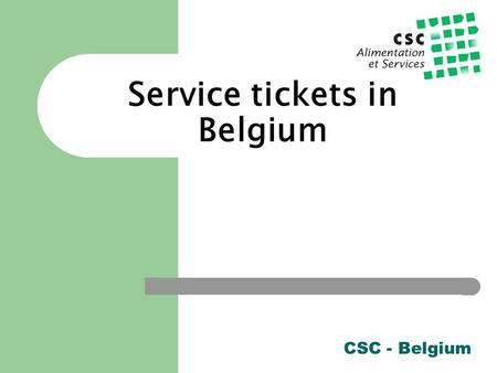 Service tickets in Belgium CSC - Belgium. PERC - Budapest - 10 and 11 Feb 2010 2.2. What is a «Service ticket» ?