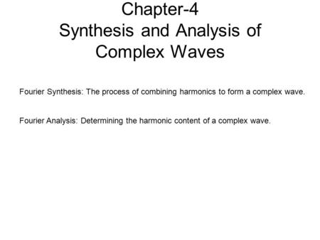 Chapter-4 Synthesis and Analysis of Complex Waves Fourier Synthesis: The process of combining harmonics to form a complex wave. Fourier Analysis: Determining.