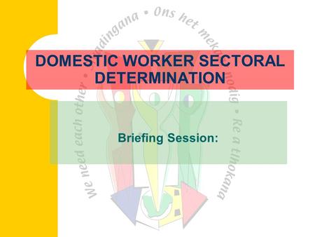 DOMESTIC WORKER SECTORAL DETERMINATION Briefing Session: