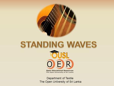 STANDING WAVES Department of Textile The Open University of Sri Lanka.