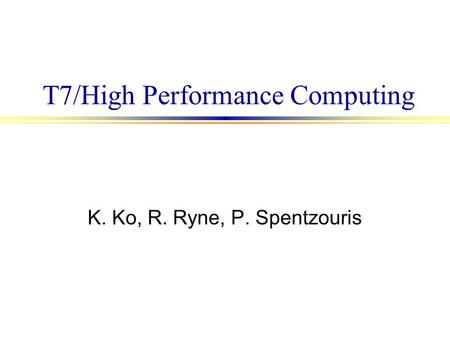 T7/High Performance Computing K. Ko, R. Ryne, P. Spentzouris.