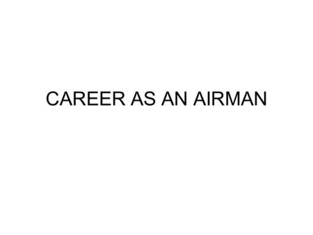 CAREER AS AN AIRMAN. EDUCATIONAL QUALIFICATION Passed Intermediate/10+2/Equivalent examination with Mathematics, Physics and English with a minimum of.