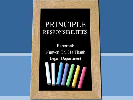 PRINCIPLE RESPONSIBILITIES Reported: Nguyen Thi Ha Thanh Legal Department.