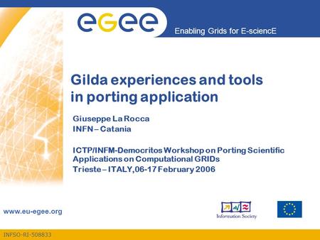 INFSO-RI-508833 Enabling Grids for E-sciencE www.eu-egee.org Gilda experiences and tools in porting application Giuseppe La Rocca INFN – Catania ICTP/INFM-Democritos.